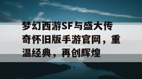 梦幻西游SF与盛大传奇怀旧版手游官网，重温经典，再创辉煌