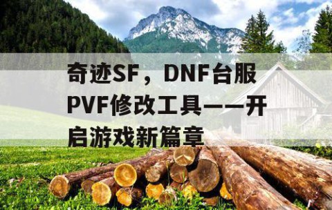 奇迹SF，DNF台服PVF修改工具——开启游戏新篇章
