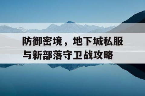 防御密境，地下城私服与新部落守卫战攻略