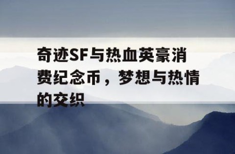 奇迹SF与热血英豪消费纪念币，梦想与热情的交织