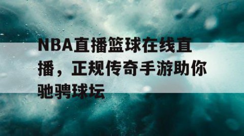 NBA直播篮球在线直播，正规传奇手游助你驰骋球坛