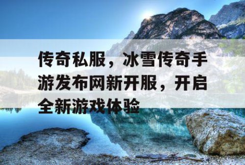 传奇私服,冰雪传奇手游发布网新开服,开启全新游戏体验