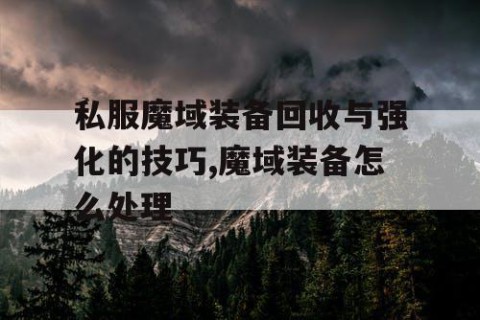 私服魔域装备回收与强化的技巧,魔域装备怎么处理