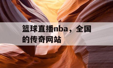 篮球直播nba，全国的传奇网站