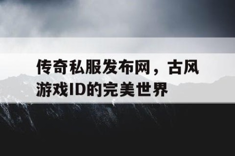 传奇私服发布网，古风游戏ID的完美世界