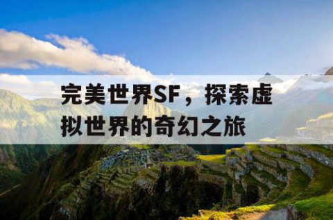 完美世界SF，探索虚拟世界的奇幻之旅