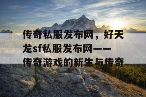 传奇私服发布网，好天龙sf私服发布网——传奇游戏的新生与传奇