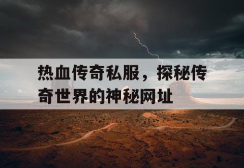 热血传奇私服，探秘传奇世界的神秘网址