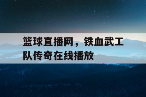 篮球直播网,铁血武工队传奇在线播放