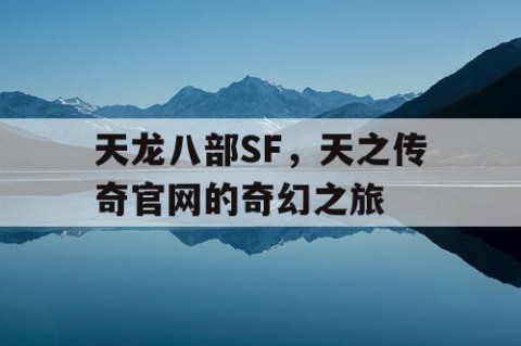 天龙八部SF，天之传奇官网的奇幻之旅
