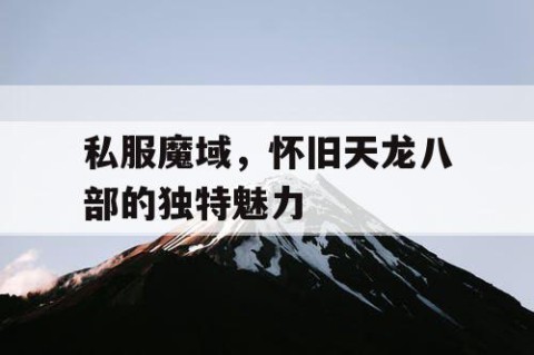 私服魔域，怀旧天龙八部的独特魅力