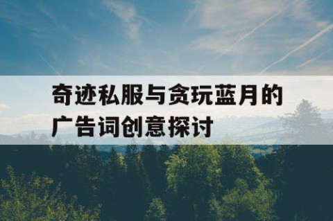 奇迹私服与贪玩蓝月的广告词创意探讨