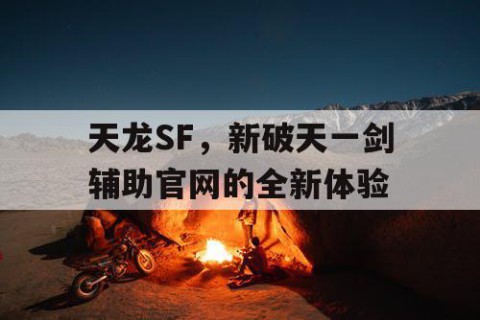 天龙SF，新破天一剑辅助官网的全新体验