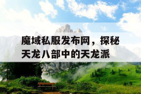 魔域私服发布网，探秘天龙八部中的天龙派