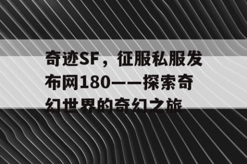 奇迹SF，征服私服发布网180——探索奇幻世界的奇幻之旅