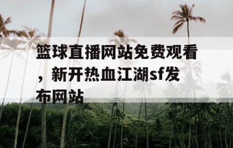 篮球直播网站免费观看,新开热血江湖sf发布网站