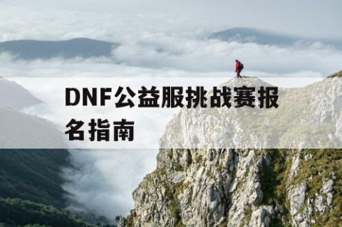 DNF公益服挑战赛报名指南