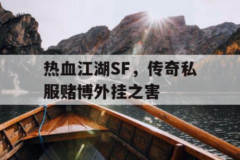 热血江湖SF，传奇私服赌博外挂之害