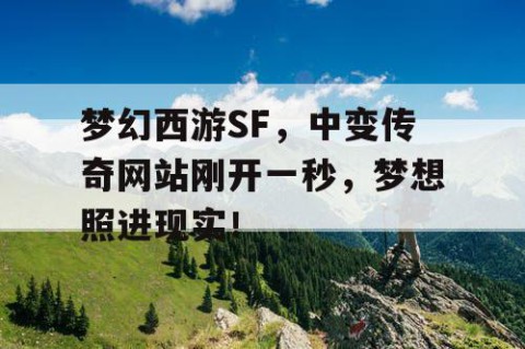 梦幻西游SF，中变传奇网站刚开一秒，梦想照进现实！