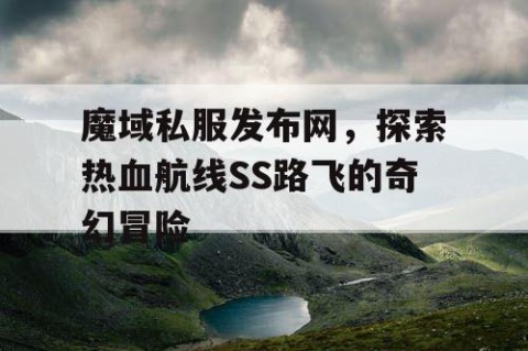 魔域私服发布网，探索热血航线SS路飞的奇幻冒险