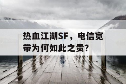 热血江湖SF，电信宽带为何如此之贵？