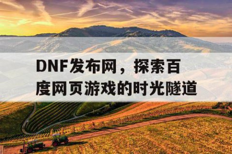 DNF发布网，探索百度网页游戏的时光隧道