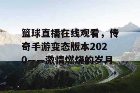 篮球直播在线观看，传奇手游变态版本2020——激情燃烧的岁月
