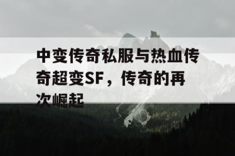 中变传奇私服与热血传奇超变SF，传奇的再次崛起
