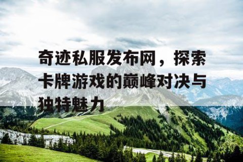 奇迹私服发布网，探索卡牌游戏的巅峰对决与独特魅力