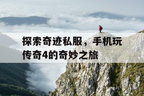 探索奇迹私服，手机玩传奇4的奇妙之旅