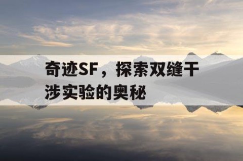 奇迹SF，探索双缝干涉实验的奥秘