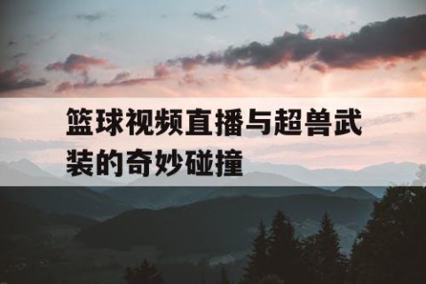 篮球视频直播与超兽武装的奇妙碰撞