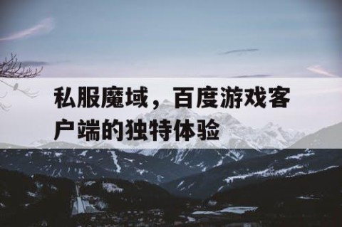 私服魔域，百度游戏客户端的独特体验