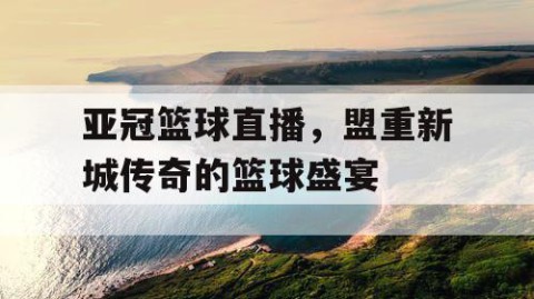 亚冠篮球直播，盟重新城传奇的篮球盛宴