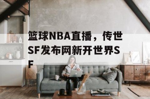篮球NBA直播,传世SF发布网新开世界SF
