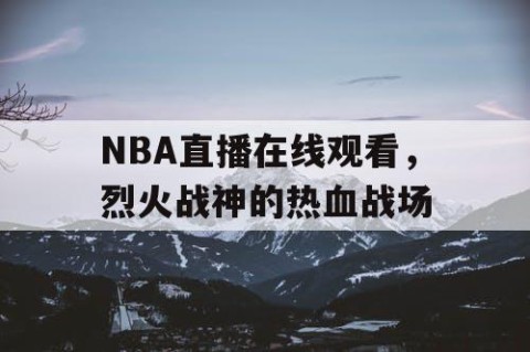 NBA直播在线观看,烈火战神的热血战场