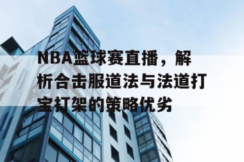 NBA篮球赛直播，解析合击服道法与法道打宝打架的策略优劣