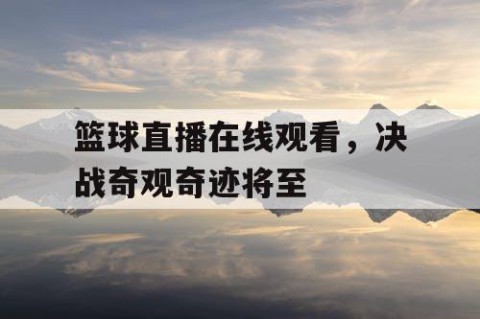 篮球直播在线观看，决战奇观奇迹将至