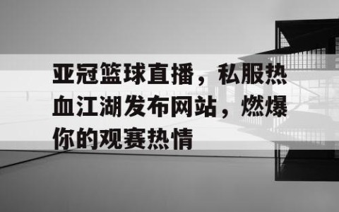 亚冠篮球直播，私服热血江湖发布网站，燃爆你的观赛热情