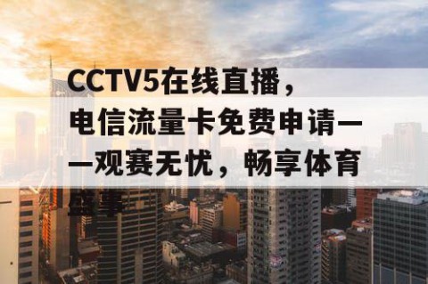 CCTV5在线直播，电信流量卡免费申请——观赛无忧，畅享体育盛事
