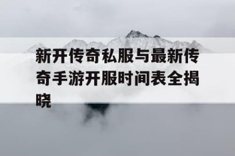 新开传奇私服与最新传奇手游开服时间表全揭晓