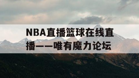 NBA直播篮球在线直播——唯有魔力论坛