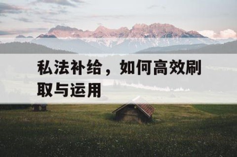 私法补给，如何高效刷取与运用