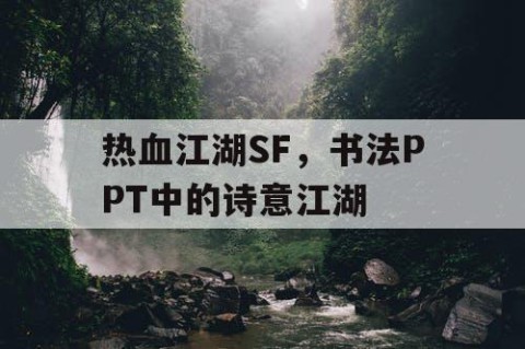 热血江湖SF，书法PPT中的诗意江湖