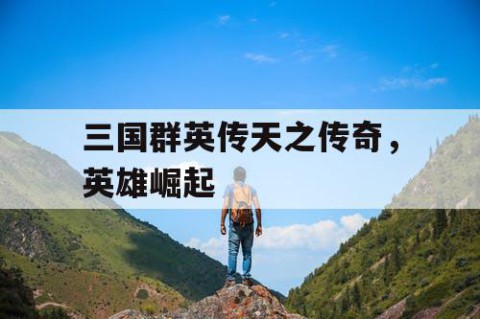三国群英传天之传奇，英雄崛起