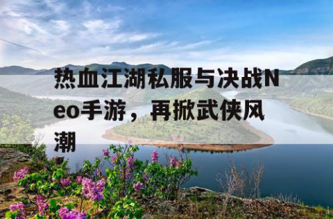 热血江湖私服与决战Neo手游，再掀武侠风潮