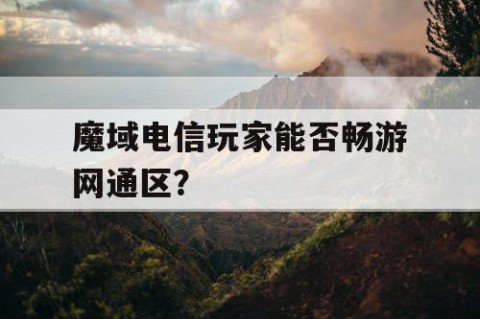 魔域电信玩家能否畅游网通区？