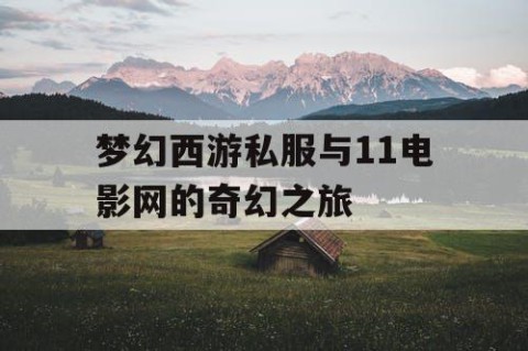 梦幻西游私服与11电影网的奇幻之旅