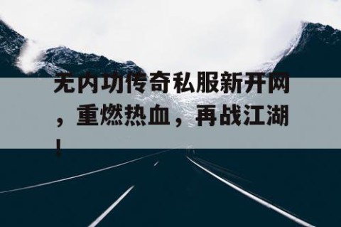无内功传奇私服新开网，重燃热血，再战江湖！