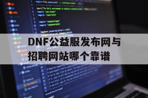 DNF公益服发布网与招聘网站哪个靠谱